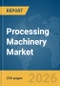 Processing Machinery Market Report 2026 - Product Thumbnail Image