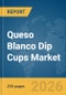 Queso Blanco Dip Cups Market Report 2026 - Product Thumbnail Image