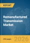 Remanufactured Transmission Market Report 2026 - Product Thumbnail Image