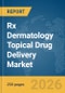 Rx Dermatology Topical Drug Delivery Market Report 2026 - Product Thumbnail Image