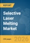 Selective Laser Melting Market Report 2026 - Product Thumbnail Image