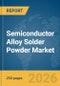 Semiconductor Alloy Solder Powder Market Report 2026 - Product Thumbnail Image
