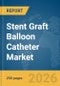 Stent Graft Balloon Catheter Market Report 2026 - Product Thumbnail Image