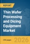 Thin Wafer Processing and Dicing Equipment Market Report 2026 - Product Thumbnail Image