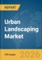 Urban Landscaping Market Report 2026 - Product Thumbnail Image