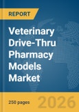 Veterinary Drive-Thru Pharmacy Models Market Report 2026- Product Image