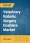 Veterinary Robotic Surgery Enablers Market Report 2026 - Product Thumbnail Image