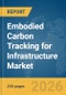 Embodied Carbon Tracking for Infrastructure Market Report 2026 - Product Thumbnail Image