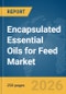 Encapsulated Essential Oils for Feed Market Report 2026 - Product Thumbnail Image