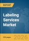 Labeling Services Market Report 2026 - Product Thumbnail Image
