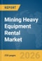 Mining Heavy Equipment Rental Market Report 2026 - Product Thumbnail Image