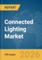 Connected Lighting Market Report 2026 - Product Thumbnail Image