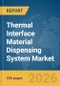 Thermal Interface Material (TIM) Dispensing System Market Report 2026 - Product Thumbnail Image