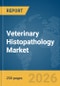 Veterinary Histopathology Market Report 2026 - Product Thumbnail Image