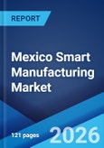 Mexico Smart Manufacturing Market Size, Share, Trends and Forecast by Component, Technology, End Use, and Region, 2026-2034- Product Image