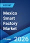 Mexico Smart Factory Market Size, Share, Trends and Forecast by Field Devices, Technology, End Use Industry, and Region, 2026-2034 - Product Image