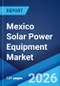 Mexico Solar Power Equipment Market Size, Share, Trends and Forecast by Equipment, Application, and Region, 2026-2034 - Product Thumbnail Image