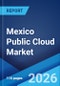 Mexico Public Cloud Market Size, Share, Trends and Forecast by Service, Enterprise Size, End Use, and Region, 2026-2034 - Product Thumbnail Image
