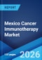 Mexico Cancer Immunotherapy Market Size, Share, Trends and Forecast by Therapy Type, Application, End User, and Region, 2026-2034 - Product Thumbnail Image