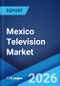 Mexico Television Market Size, Share, Trends and Forecast by Technology, Screen Size, Features, End User, and Region, 2026-2034 - Product Thumbnail Image
