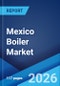 Mexico Boiler Market Size, Share, Trends and Forecast by Boiler Type, End User, and Region, 2026-2034 - Product Image