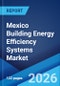 Mexico Building Energy Efficiency Systems Market Size, Share, Trends and Forecast by System Type, Building Type, Deployment Mode, Technology Type, and Region, 2026-2034 - Product Thumbnail Image