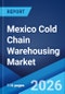 Mexico Cold Chain Warehousing Market Size, Share, Trends and Forecast by Type of Storage, Temperature Range, Ownership, End Use Industry, and Region, 2026-2034 - Product Image
