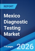 Mexico Diagnostic Testing Market Size, Share, Trends and Forecast by Test Type, Technology, Sample Type, Mode of Testing, Application, End User, and Region, 2026-2034- Product Image