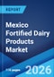Mexico Fortified Dairy Products Market Size, Share, Trends and Forecast by Product, Ingredient, Flavor, Distribution Channel, and Region, 2026-2034 - Product Thumbnail Image