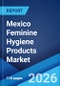 Mexico Feminine Hygiene Products Market Size, Share, Trends and Forecast by Product Type, Distribution Channel, and Region, 2026-2034 - Product Thumbnail Image