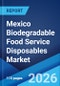 Mexico Biodegradable Food Service Disposables Market Size, Share, Trends and Forecast by Raw Material Type, Product Type, Distribution Channel, and Region, 2026-2034 - Product Thumbnail Image