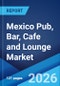 Mexico Pub, Bar, Cafe and Lounge Market Size, Share, Trends and Forecast by Outlet Type, Ownership, Pricing, and Region, 2026-2034 - Product Thumbnail Image