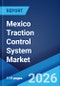 Mexico Traction Control System Market Size, Share, Trends and Forecast by Type, Component, Vehicle Type, Distribution Channel, and Region, 2026-2034 - Product Thumbnail Image