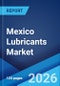 Mexico Lubricants Market Size, Share, Trends and Forecast by Product Type, Base Oil, End Use Industry, and Region, 2026-2034 - Product Image