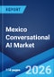 Mexico Conversational AI Market Size, Share, Trends and Forecast by Component, Type, Technology, Deployment, Organization Size, End User, and Region, 2026-2034 - Product Thumbnail Image