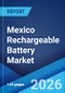 Mexico Rechargeable Battery Market Size, Share, Trends and Forecast by Battery Type, Capacity, Application, and Region, 2026-2034 - Product Thumbnail Image