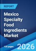 Mexico Specialty Food Ingredients Market Size, Share, Trends and Forecast by Product Type, Source, Application, Distribution Channel, and Region, 2026-2034- Product Image