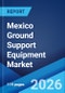 Mexico Ground Support Equipment Market Size, Share, Trends and Forecast by Type, Power Source, Application, and Region, 2026-2034 - Product Thumbnail Image