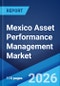 Mexico Asset Performance Management Market Size, Share, Trends and Forecast by Component, Deployment Mode, Organization Size, Industry Vertical, and Region, 2026-2034 - Product Image