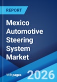 Mexico Automotive Steering System Market Size, Share, Trends and Forecast by Type, Component, Vehicle Type, and Region, 2026-2034- Product Image