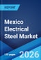 Mexico Electrical Steel Market Size, Share, Trends and Forecast by Type, Application, End Use Industry, and Region, 2026-2034 - Product Thumbnail Image