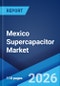 Mexico Supercapacitor Market Size, Share, Trends and Forecast by Product Type, Module Type, Material Type, End Use Industry, and Region, 2026-2034 - Product Thumbnail Image