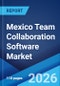 Mexico Team Collaboration Software Market Size, Share, Trends and Forecast by Component, Software Type, Deployment Mode, Industry Vertical, and Region, 2026-2034 - Product Image