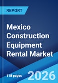 Mexico Construction Equipment Rental Market Size, Share, Trends and Forecast by Equipment Type, Propulsion System, Application, and Region, 2026-2034- Product Image