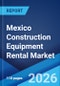 Mexico Construction Equipment Rental Market Size, Share, Trends and Forecast by Equipment Type, Propulsion System, Application, and Region, 2026-2034 - Product Thumbnail Image