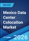 Mexico Data Center Colocation Market Size, Share, Trends and Forecast by Type, Organization Size, End Use Industry, and Region, 2026-2034 - Product Thumbnail Image