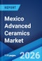 Mexico Advanced Ceramics Market Size, Share, Trends and Forecast by Material Type, Class Type, End Use Industry, and Region, 2026-2034 - Product Thumbnail Image