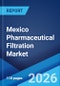 Mexico Pharmaceutical Filtration Market Size, Share, Trends and Forecast by Product, Technique, Application, Scale of Operation, and Region, 2026-2034 - Product Thumbnail Image