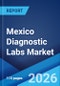 Mexico Diagnostic Labs Market Size, Share, Trends and Forecast by Provider Type, Test Type, Sector, End User, and Region, 2026-2034 - Product Image