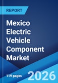 Mexico Electric Vehicle Component Market Size, Share, Trends and Forecast by Component, Distribution, and Region, 2026-2034- Product Image
